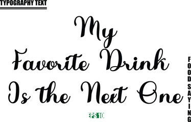 My Favorite Drink Is the Next One Food Quote Of Modern Cursive Typography Text