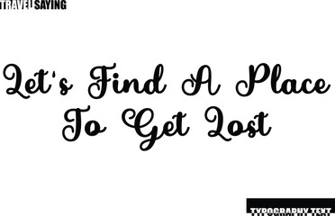 Let's Find a Place to Get Lost Travel Quote In Modern Text Typography
