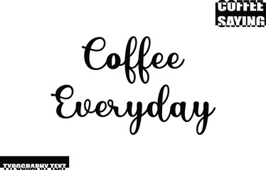  Coffee Everyday. Coffee Quote Modern Text Typography