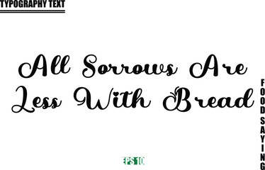 All Sorrows Are Less With Bread Stylish Text Typography Of Food Caption