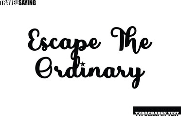 Obraz premium Escape the Ordinary Stylish Text Typography Travel Quote