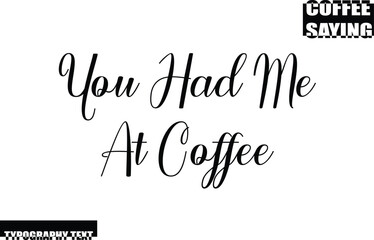 Coffee Quote Modern Text Typography You Had Me At Coffee
