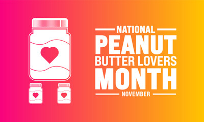 November is National Peanut Butter Lovers Month.
Holiday concept.suitable for placard, background,Greeting Card, Poster design template with text inscription, standard Social Media Post.Vector