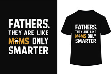 fathers they are like moms only smarter t shirt design.