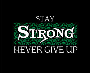 Stay strong never give up fashion slogan. Gothic style lettering. Graphic print with green neon striped on black background. For man, woman, kids graphic t shirt. Vector illustration