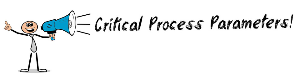 Critical Process Parameters!