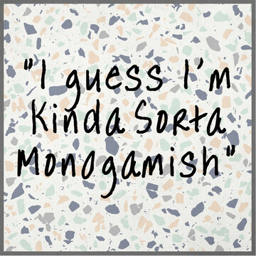 I guess I'm kinda sorta monogamish - lifestyle text  illustration 