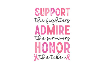 Support The Fighters Admire The Survivors Honor The Taken, Breast Cancer Quote typography T shirt design	