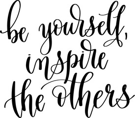 be yourself, inspire the others - hand lettering inscription text, calligraphy vector illustration
