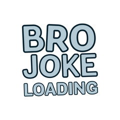 Bro Joke Loading, Most Popular Brother day Quotes for vintage and typography t shirt logo design