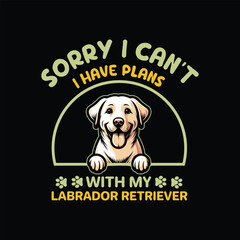 Sorry I Can't I Have Plans With My Labrador Retriever Dog Typography T-shirt Design Vector


