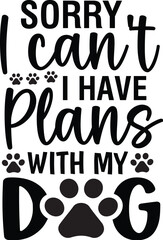 Sorry I Can't I Have Plans with My Dog