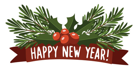 Red ribbon with the inscription Happy New Year. Above the ribbon are fir branches, leaves and holly berries. Vector. New Year illustration.