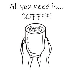 All you need is coffee. Beautiful glass of coffee with cream and hand holding mug in black isolated on white background. Hand drawn vector sketch illustration in doodle engraved vintage line art