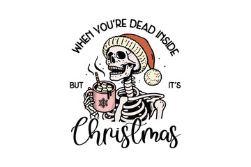 When you're Dead inside But it's Christmas, Funny Christmas Skeleton Sublimation design