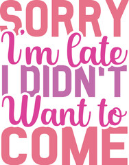 Sorry I'm Late I Didn't Want to Come