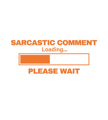 t shirt design Sarcastic Comment Loading Please Wait Funny Sarcasm Humor
