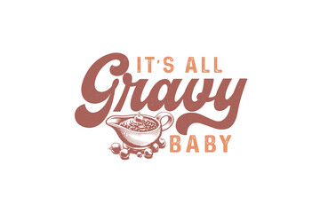It's all gravy baby, Thanksgiving PNG Sublimation T shirt design