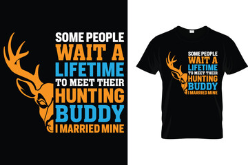 Some people wait a lifetime to meet their hunting buddy I married mine - Hunting T Shirt