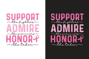 Support The Fighters Admire The Survivors Honor The Taken, Breast Cancer Quote Typography T shirt design	