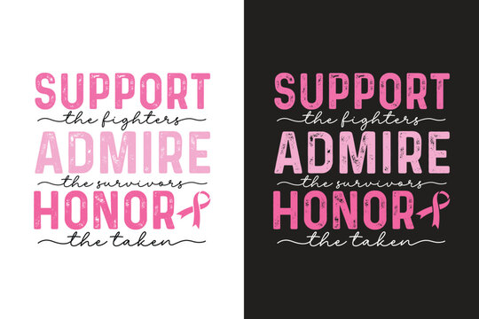 Support The Fighters Admire The Survivors Honor The Taken, Breast Cancer Quote Typography T shirt design	