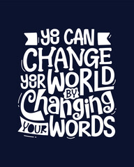 You can change your world by changing your words Motivational hand drawn lettering poster, t shirt, banner, mug, bag, sticker and other stationary element.
