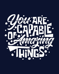 You are capable of amazing things Motivational hand lettering for poster, shirt, bag, mug, sticker.
