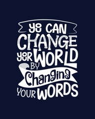 You can change your world by changing your words Motivational hand drawn lettering poster, t shirt, banner, mug, bag, sticker and other stationary element.