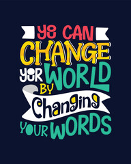 You can change your world by changing your words Motivational hand drawn lettering poster, t shirt, banner, mug, bag, sticker and other stationary element.