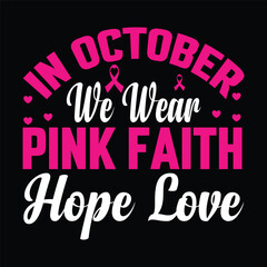  in October we wear pink faith hope love    Typography, Vector, Breast Cancer Awareness T-Shirt Design