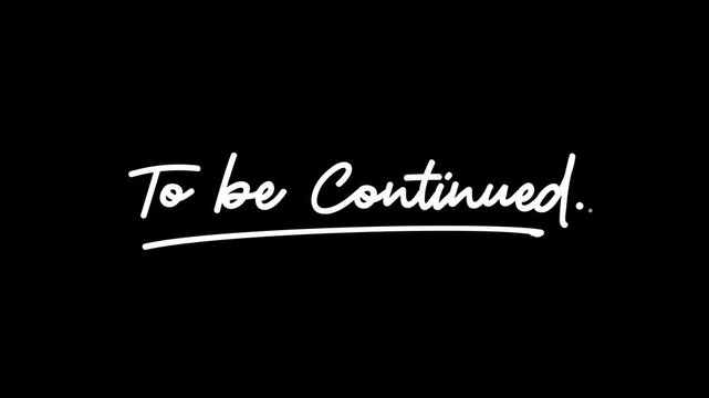 To be continued handwritten text reveal animation on transparent background 4k