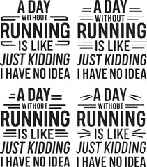 Bold &lsquo;A Day Without Running Is Like Just Kidding I Have No Idea&rsquo; T-Shirt Design Vector