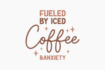 Fueled by iced coffee & anxiety, Coffee quote Typography T shirt design