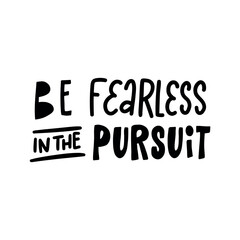 Stylish and positive statement about the importance of courage in achieving success. The lettering "Be fearless in the pursuit" will be a great addition to designs related to motivation, personal deve