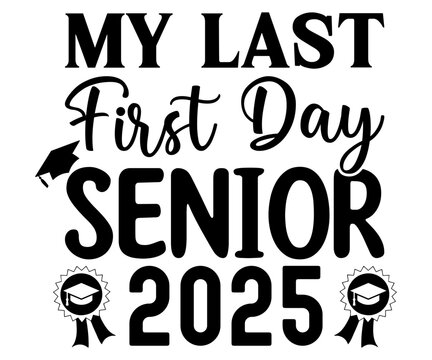 My Last First Day Senior 2025 Svg,Class of 2025, Graduation,Senior,Class Senior,Cheer Mom ,Senior 2025 
