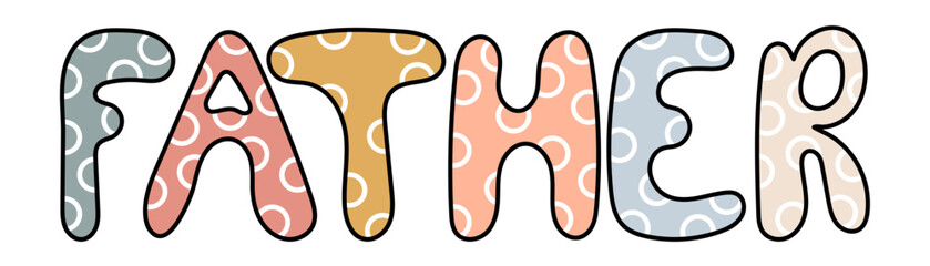 Hand drawn kids lettering Father. Decorative vector lettering in flat style for home design, stickers, posters, print. Handwritten phrase in bright colors. Isolated on white background.