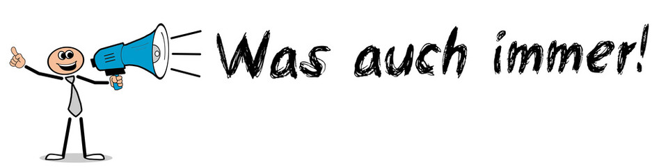 Was auch immer!