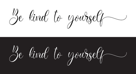Be kind to yourself - custom calligraphy text. motivational phrase, positive emotions. Slogan, Kindness phrase or quote. Modern illustration for t-shirt, sweatshirt or other apparel print in eps 10.