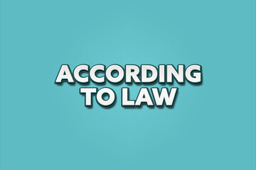 According to Law. A Illustration with white text isolated on light green background.