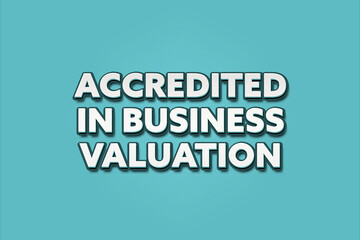 Accredited In Business Valuation. A Illustration with white text isolated on light green background.