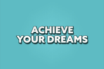 Achieve your Dreams. A Illustration with white text isolated on light green background.