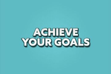 Achieve your Goals. A Illustration with white text isolated on light green background.