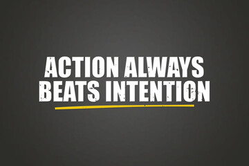Action always beats intention. A blackboard with white text. Illustration with grunge text style.