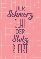 Fototapeta premium Translation from German: The pain goes, the pride remains. Perfect design for greeting cards, posters and social media. German Lettering.