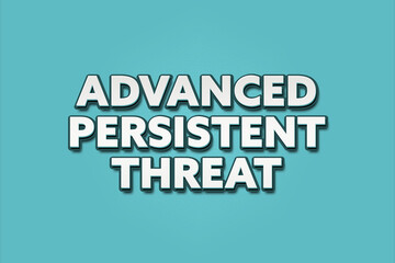 Advanced Persistent Threat. A Illustration with white text isolated on light green background.