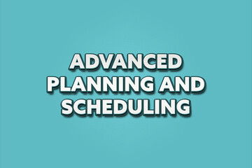 Advanced Planning and Scheduling. A Illustration with white text isolated on light green background.