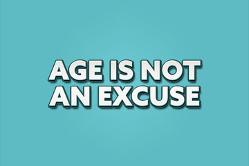 Age is not an excuse.. A Illustration with white text isolated on light green background.