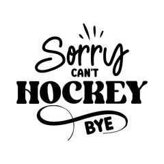 Sorry Can't Hockey Bye svg