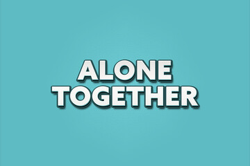 Alone Together. A Illustration with white text isolated on light green background.