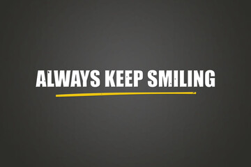 Always keep smiling. A blackboard with white text. Illustration with grunge text style.